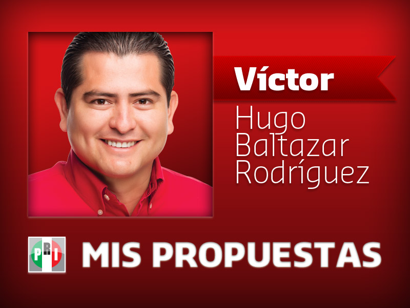 PROPUESTAS: VÍCTOR HUGO BALTAZAR RODRÍGUEZ